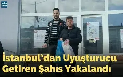 İstanbul’dan uyuşturucu getiren şahıs tutuklandı