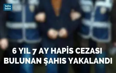 Bafra'da 6 yıl 7 ay hapis cezası bulunan şahıs yakalandı