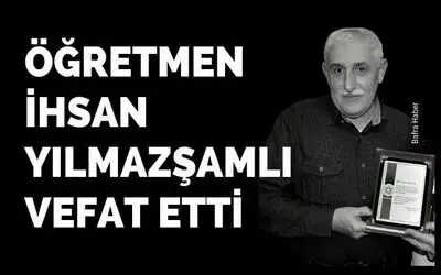 Öğretmen İhsan Yılmazşamlı Vefat Etti 