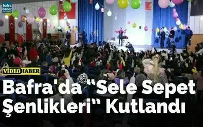 Bafra'da “sele Sepet Şenlikleri” Kutlandı