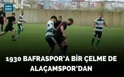 1930 Bafraspor’a Bir Çelme De Alaçamspor’dan