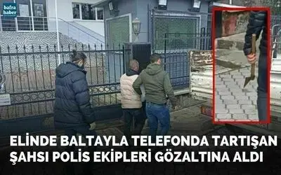 Elinde Baltayla Telefonda Tartışan Şahsı Polis Ekipleri Gözaltına Aldı