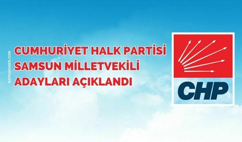 CHP Samsun Milletvekili adayları açıklandı  - Cumhuriyet Halk Partisi (CHP) 28. dönem milletvekili genel seçimleri Samsun aday listesi açıklandı. 