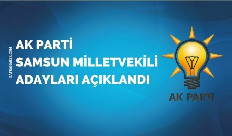 AK Parti Samsun Milletvekili adayları açıklandı  - AK PARTİ 28. dönem milletvekili genel seçimleri Samsun aday listesi açıklandı. 