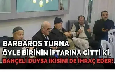 Barbaros Turna Öyle Birinin İftarına Gitti Ki, Bahçeli Duysa İkisini De İhraç Eder!