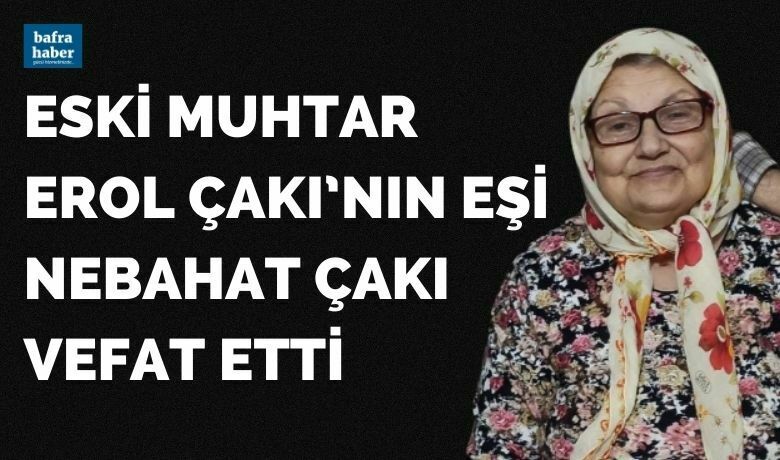 Nebahat Çakı Vefat Etti - Cumhuriyet Mahallesi eski muhtarı Erol Çakı’nın eşi Nebahat Çakı vefat etti.
