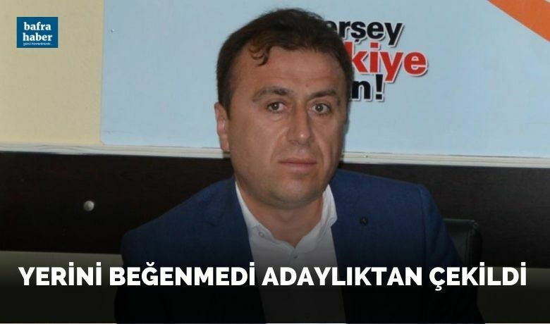 Yerini beğenmedi adaylıkdan çekildi