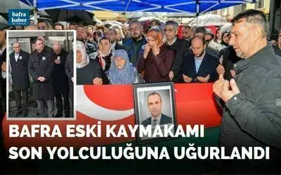 Bafra Eski Kaymakamı Ahmet Adanur Son Yolculuğuna Uğurlandı