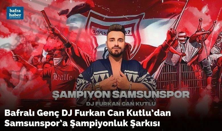 Bafralı Genç Dj Furkan Can Kutlu’dan Samsunspor’a Şampiyonluk Şarkısı
