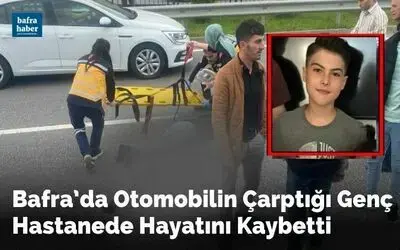 Bafra’da Otomobilin Çarptığı Genç Hastanede Hayatını Kaybetti
