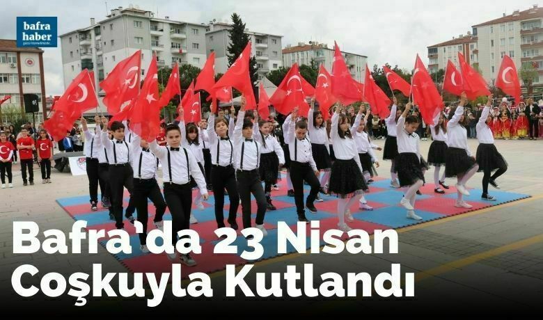 Bafra’da 23 Nisan Coşkuyla Kutlandı