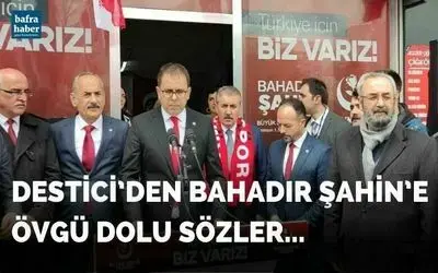 Destici’den  Bahadır Şahin’e Övgü Dolu Sözler