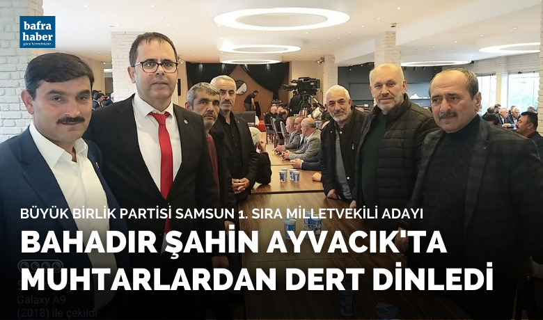 Bahadır Şahin Ayvacık'ta Muhtarlardan Dert Dinledi