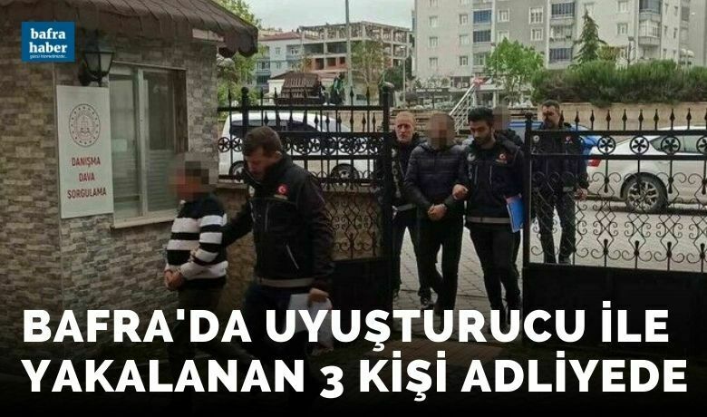 Uyuşturucu ile yakalanan 3 kişi adliyede