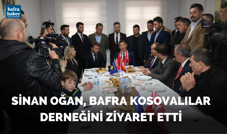 Sinan Oğan, BafraKosovalılar Derneğini Ziyaret Etti