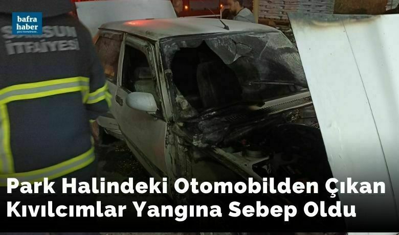 Park Halindeki Otomobilden Çıkan Kıvılcımlar Yangına Sebep Oldu