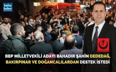 Bbp Milletvekili Adayı Bahadır Şahin Dededağ’dan Destek İstedi