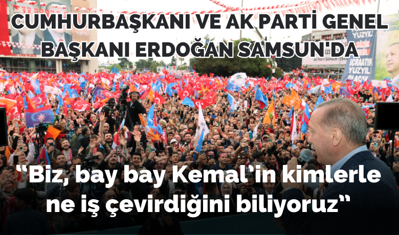 Cumhurbaşkanı Erdoğan Samsun'da - Cumhurbaşkanı ve Cumhur İttifakı Cumhurbaşkanı adayı Recep Tayyip Erdoğan, CHP lideri Kemal Kılıçdaroğlu’nun bazı gerçekleri vatandaşlardan gizlediğini belirterek "Biz, bay bay Kemal’in kimlerle ne iş çevirdiğini biliyoruz” dedi.