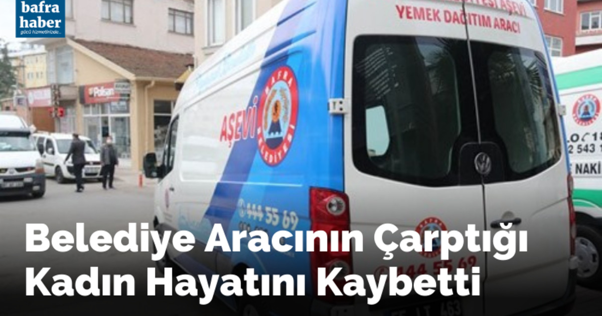 Belediye Aracının Çarptığı Kadın Hayatını Kaybetti