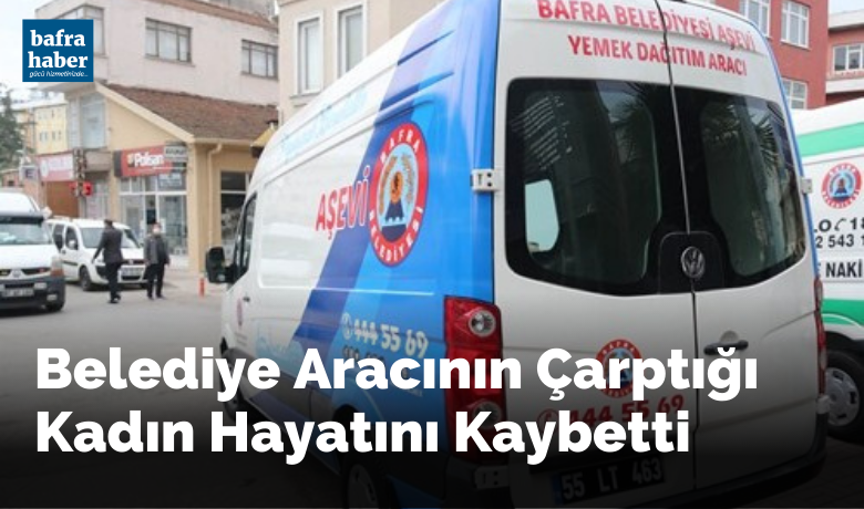 Belediye Aracının Çarptığı Kadın Hayatını Kaybetti