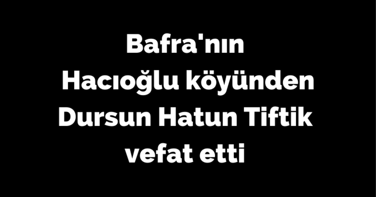Dursun Hatun Tiftik Vefat Etti 