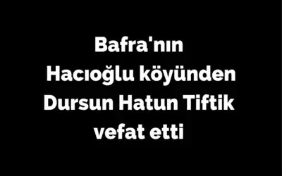 Dursun Hatun Tiftik Vefat Etti 