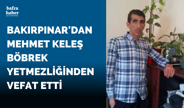 Mehmet Keleş Vefat Etti - Bakırpınar Köyünden Mehmet Keleş 42 yaşında vefat etti. 