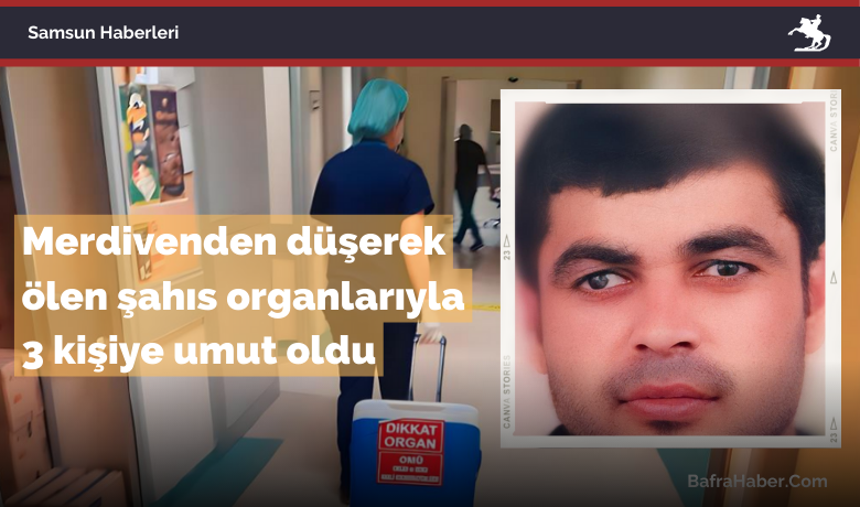 Çarşamba'da Merdivenden düşerek ölen şahısorganlarıyla 3 kişiye umut oldu - Samsun’da nefes darlığı şikayeti nedeniyle hastaneye gitmek için çağırdığı ambulansa giderken merdivenden düşerek hayatını kaybeden şahıs bağışlanan organlarıyla 3 hastaya umut oldu.