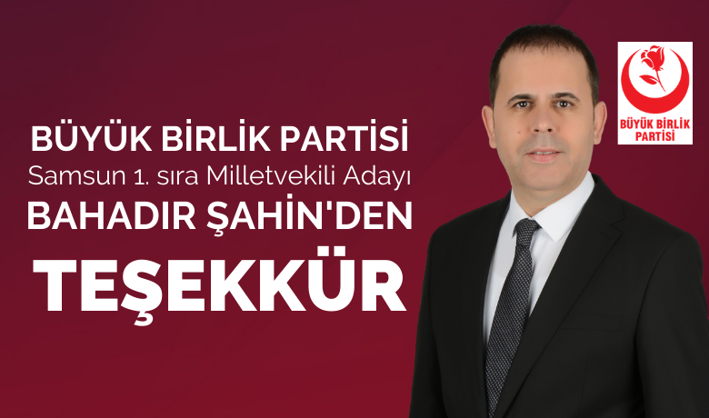 Bbp Samsun Milletvekili Adayı Bahadır Şahin’den Teşekkür