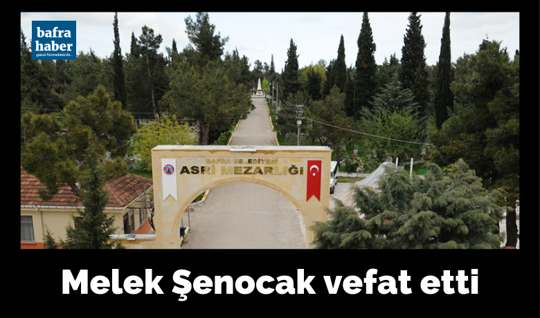 Melek Şenocak Vefat Etti - Bafra'da Melek Şenocak vefat etti.