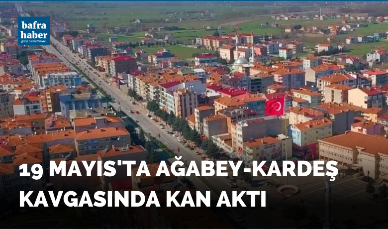 19 Mayıs'ta ağabey kardeş kavgasında kan aktı!