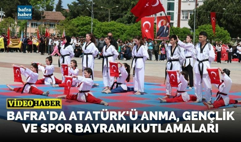 Bafra’da Atatürk’ü Anma, Gençlikve Spor Bayramı çeşitli etkinlikleri