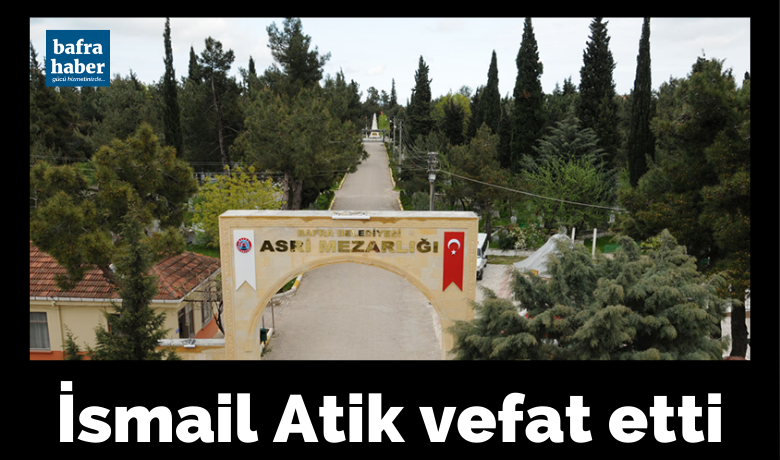 İsmail Atik Vefat Etti - Kereste Fabrikası emeklisi İsmail Atik vefat etti.