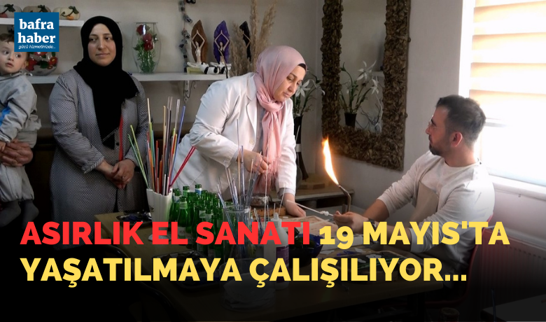 Asırlık el sanatı19 Mayıs'ta yaşatılmaya çalışılıyor