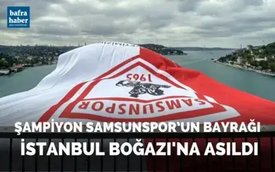 Şampiyon Samsunspor’un bayrağı İstanbul Boğazı’na asıldı