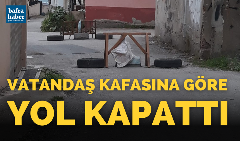 Vatandaş Kafasına Göre Yol Kapattı! - Samsun’un Bafra ilçesinde bir sokak, kimliği belirsiz bir kişi tarafından trafiğe kapatıldı. 