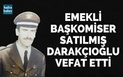 Emekli Başkomiser Satılmış Darakçıoğlu Vefat Etti