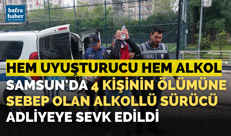 Samsun’da 4 kişinin ölümüne sebepolan alkollü sürücü adliyeye sevk edildi