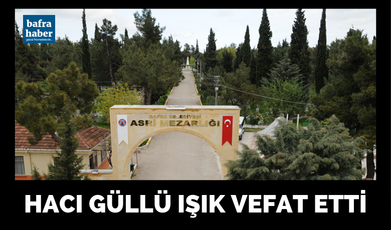 Hacı Güllü Işık Vefat Etti - Emirefendi Mahallesi'nden Hacı Güllü Işık vefat etti.