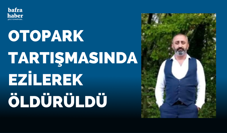 Otopark Tartışmasında Ezilerek Öldürüldü - Bafralı İbrahim Güney otopark tartışmasında ezilerek öldürüldü. 