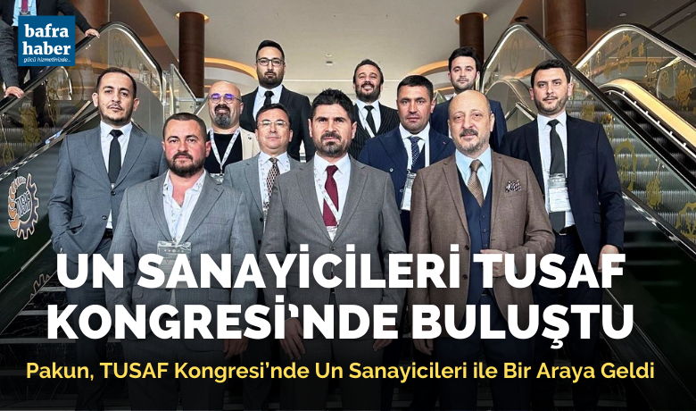 Pakun, Tusaf Kongresi’nde Un Sanayicileri İle Bir Araya Geldi