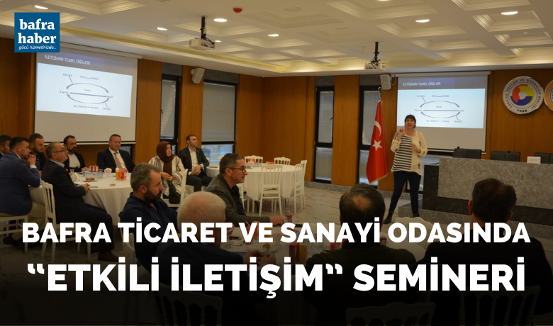 Bafra Ticaret Ve SanayiOdasında “etkili İletişim” Semineri - Bafra Ticaret ve Sanayi Odası (Bafra TSO)  ve Sürekli Eğitim Merkezi (OMÜSEM) tarafından Yönetim Kurulu, Meclis, Meslek Komitesi ve Disiplin Kurulu Üyelerine; OMÜ İletişim Fakültesi öğretim üyesi Doç. Dr. M. Nur Erdem tarafından “Etkili İletişim” konulu seminer verildi.