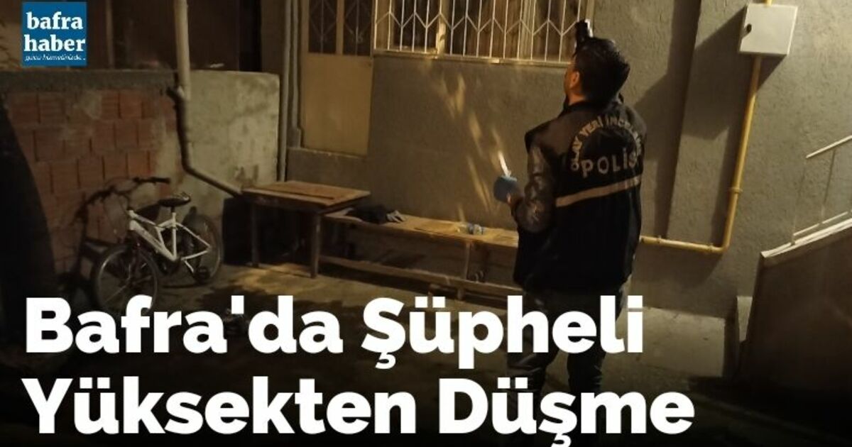Bafra'da Şüpheli Yüksekten Düşme