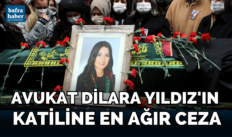 Avukat Dilara Yıldız’ın KatilineEn Ağır Ceza Verildi. 