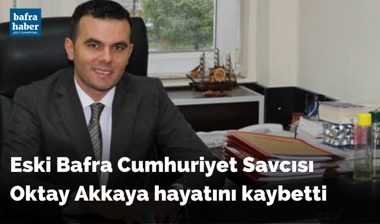 Eski Bafra Cumhuriyet SavcısıOktay Akkaya Hayatını Kaybetti