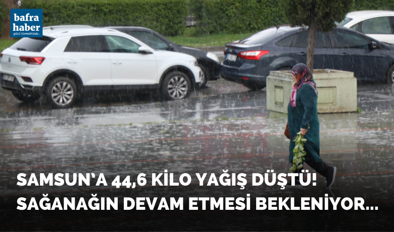 Samsun’a 44,6 kilo yağışdüştü, sağanağın devam etmesi bekleniyor