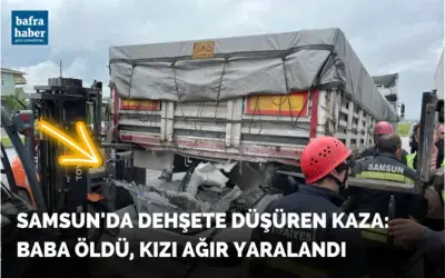 Samsun’da dehşete düşüren kaza: Baba öldü, kızı ağır yaralandı
