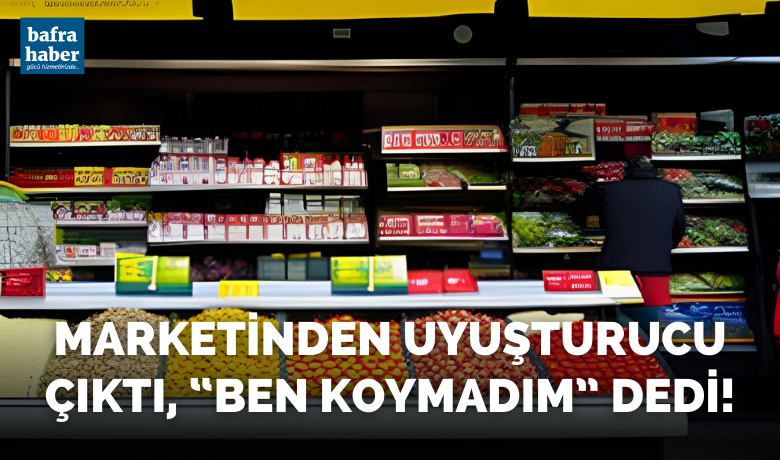 Marketinden Uyuşturucu Çıktı, “ben Koymadım” Dedi!