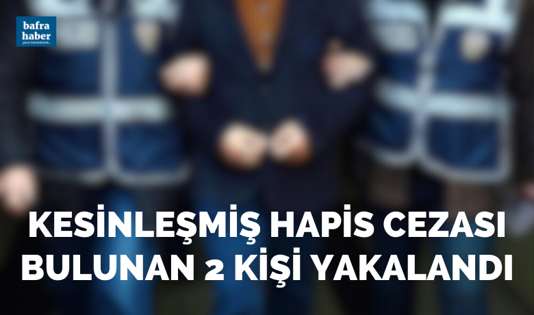 Bafra'da Kesinleşmiş hapis cezası bulunan 2 kişi yakalandı