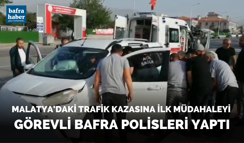 Malatya'daki Trafik Kazasına İlkMüdahaleyi Görevli Bafra Polisleri Yaptı
